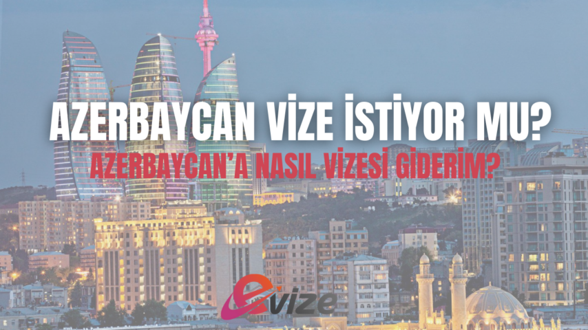 Azerbaycan Vize İstiyor mu, Nasıl Vizesiz Giderim?